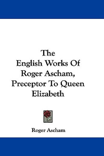 the english works of roger ascham, prece