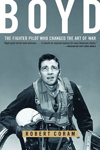 boyd,the fighter pilot who changed the art of war