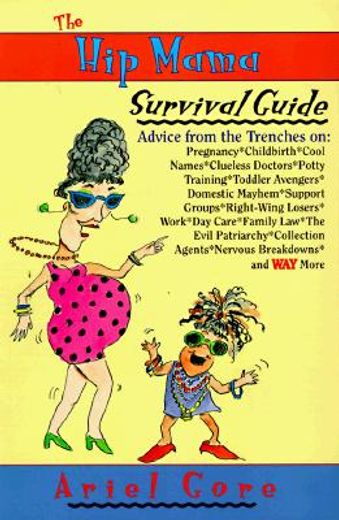 the hip mama survival guide,advice from the trenches on pregnancy, childbirth, cool names, clueless doctors, potty training, tod (in English)