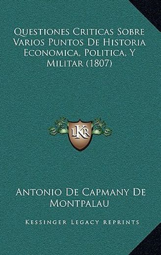 questiones criticas sobre varios puntos de historia economica, politica, y militar (1807)