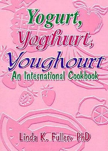 yogurt, yoghurt, youghourt,an international cookbook
