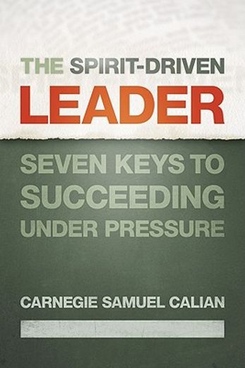 the spirit-driven leader,seven keys to succeeding under pressure