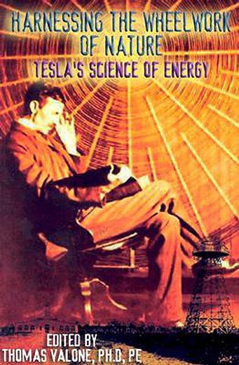 harnessing the wheelwork of nature,tesla´s science of energy