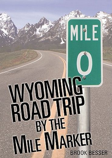 wyoming road trip by the mile marker: travel/vacation guide to yellowstone, grand teton, devils tower, oregon trail, camping, hiking, tourism, more...