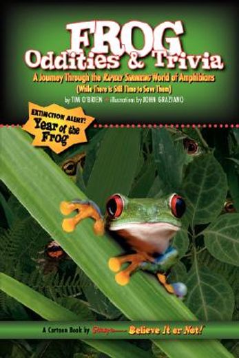 frog oddities & trivia,a journey through the rapidly shrinking world of amphibians (while there is still time to save them)