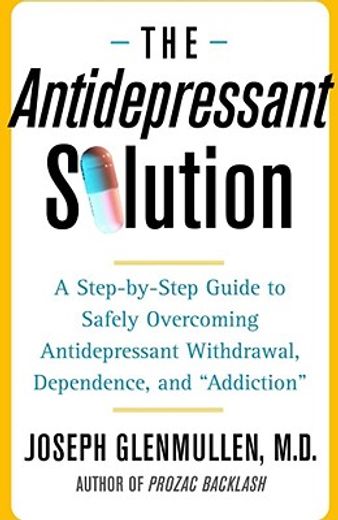 the antidepressant solution,a step-by-step guide to safely overcoming antidepressant withdrawal, dependence, and "addiction"