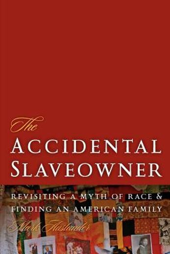 the accidental slaveowner,revisiting a myth of race and finding an american family (en Inglés)