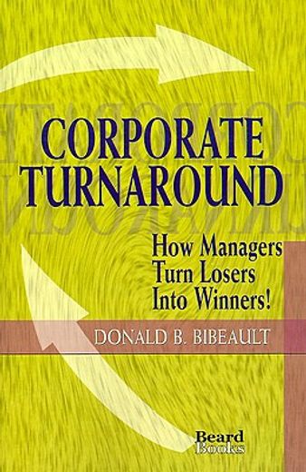 Corporate Turnaround: How Managers Turn Losers Into Winners! (en Inglés)
