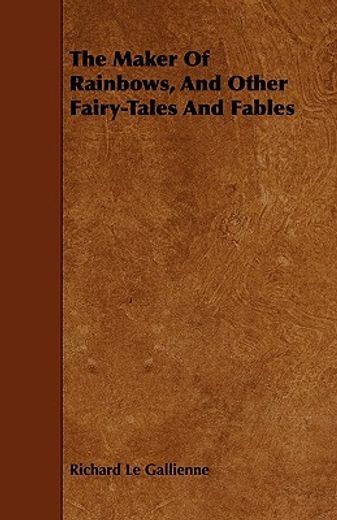 the maker of rainbows, and other fairy-tales and fables