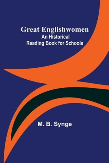Great Englishwomen: An Historical Reading Book for Schools (in English)
