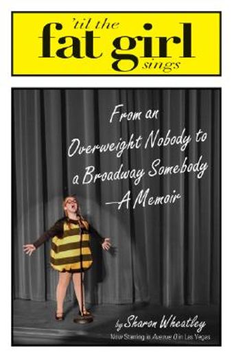 til the fat girl sings,from an overweight nobody to a broadway somebody-a memoir (en Inglés)