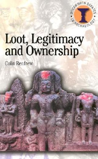 loot, legitimacy and ownership,the ethical crisis in archaeology