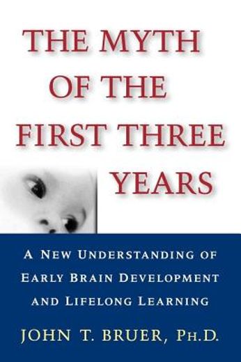 the myth of the first three years,a new understanding of early brain development and lifelong learning