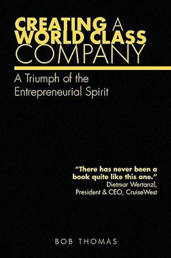 creating a world class company,a triumph of the entrepreneurial spirit