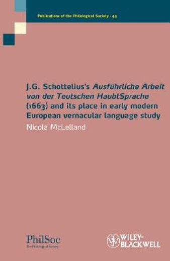 J.G. Schottelius's Ausführliche Arbeit Von Der Teutschen Haubtsprache (1663) and Its Place in Early Modern European Vernacular Language Study (in English)