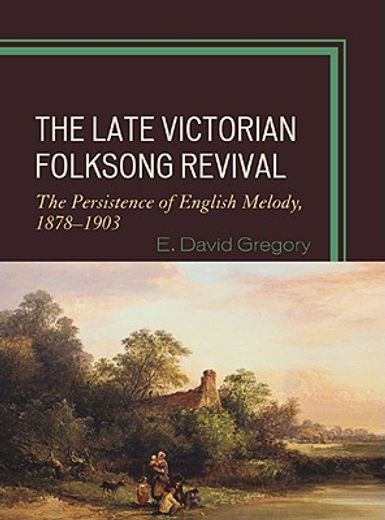 the late victorial folksong revival,the persistence of english melody, 1878-1903