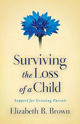 surviving the loss of a child,support for grieving parents (en Inglés)