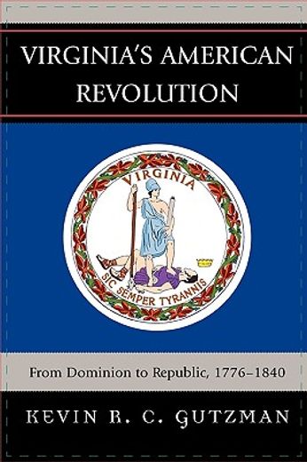 virginia´s american revolution,from dominion to republic, 1776-1840