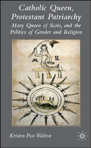 catholic queen, protestant patriarchy,mary queen of scots and the politics of gender and religion