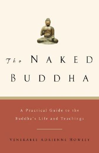 the naked buddha,a practical guide to the buddha`s life and teachings