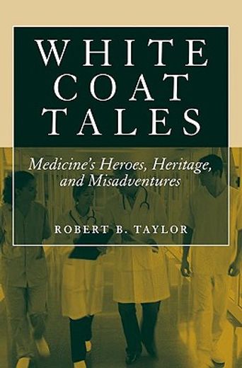 white coat tales,medicine´s heroes, heritage, and misadventures