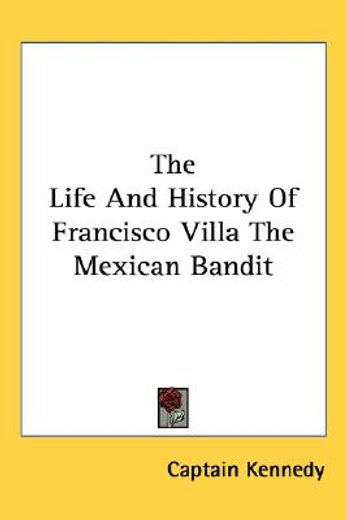 the life and history of francisco villa the mexican bandit