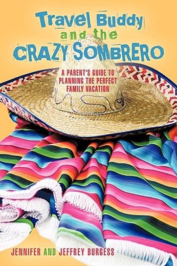 travel buddy and the crazy sombrero,a parent´s guide to planning the perfect family vacation