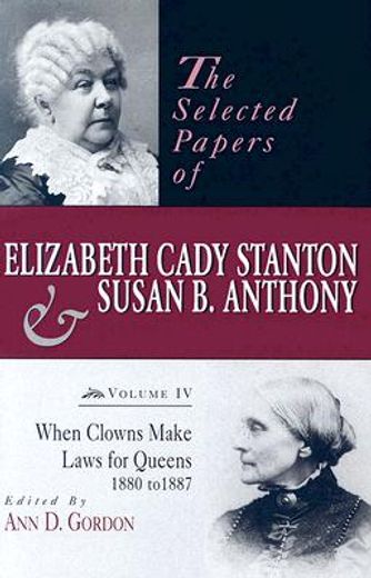 selected papers of elizabeth cady stanton & susan b. anthony,when clowns make laws for queens, 1880 to 1887