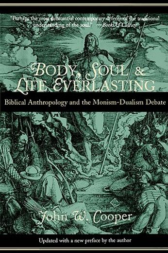 body, soul, and life everlasting,biblical anthropology and the monism-dualism debate