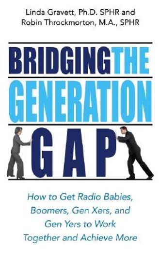bridging the generation gap,how to get radio babies, boomers, gen xers, and gen yers to work together and achieve more