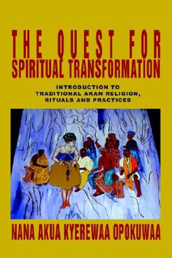 the quest for spiritual transformation,introduction to traditional akan religion, rituals and practices (en Inglés)