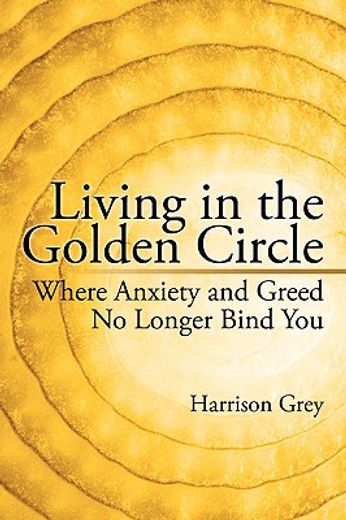 living in the golden circle: where anxiety and greed no longer bind you
