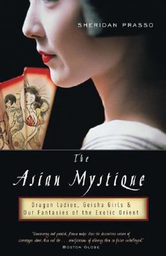 the asian mystique,dragon ladies, geisha girls, and our fantasies of the exotic orient