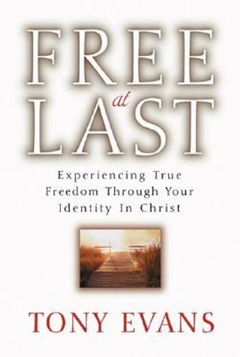 free at last,experiencing true freedom through your identity in christ
