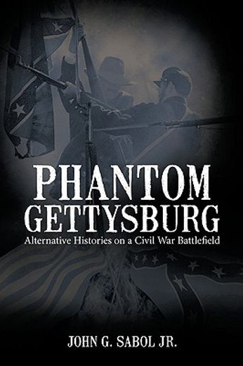 phantom gettysburg,alternative histories on a civil war battlefield