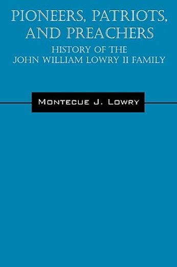 pioneers, patriots, and preachers: history of the john william lowry ii family