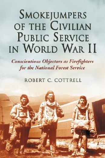 smokejumpers of the civilian public service in world war ii,conscientious objectors as firefighters for the national forest service