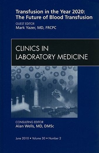 Blood Transfusion: Emerging Developments, an Issue of Clinics in Laboratory Medicine: Volume 30-2