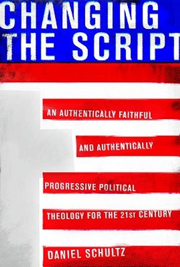 Changing the Script: An Authentically Faithful and Authentically Progressive Political Theology for the 21st Century (en Inglés)