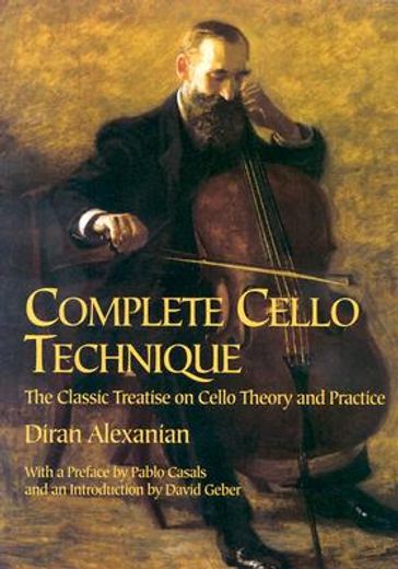 complete cello technique,the classic treatise on cello theory and practice (en Inglés)