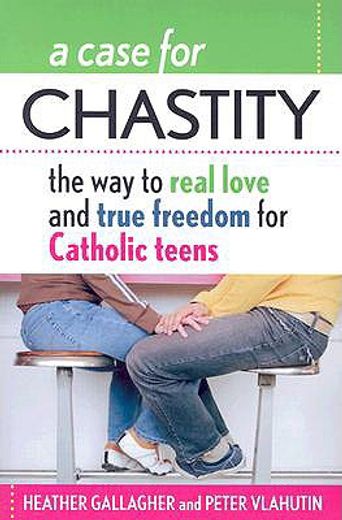a case for chastity: the way to real love and true freedom for catholic teens; an a to z guide (en Inglés)