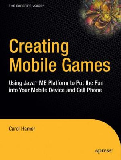 creating mobile games,using java me platform to put the fun into your mobile devise and cell phone