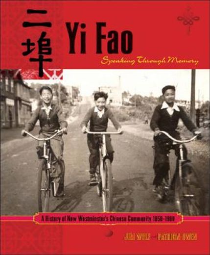 yi fao,speaking through memory, a history of new westminster´s chinese community 1858-1980