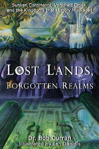 lost lands, forgotten realms,sunken continents, vanished cities, and the kingdoms that history misplaced