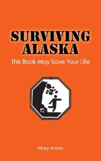 surviving alaska,this book may save your life (en Inglés)