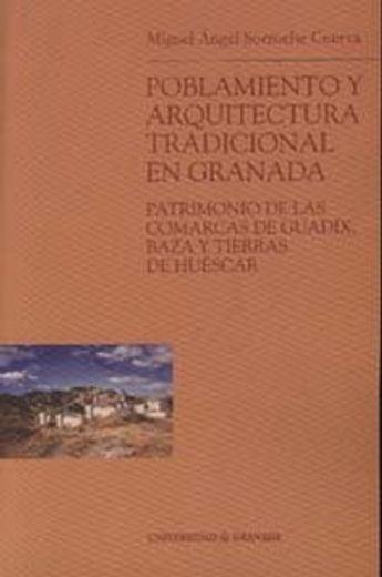 Poblamiento y arquitectura tradicional en Granada: Patrimonio de las comarcas de Guadix, Baza y tierras de Huéscar (Monográfica Humanidades/ Arte y Arqueología)