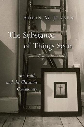 the substance of things seen,art, faith, and the christian community (en Inglés)