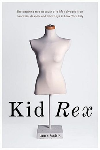 kid rex,the inspiring true account of a life salvaged from anorexia, despair and dark days in new york city