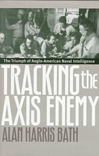 tracking the axis enemy,the triumph of anglo-american naval intelligence