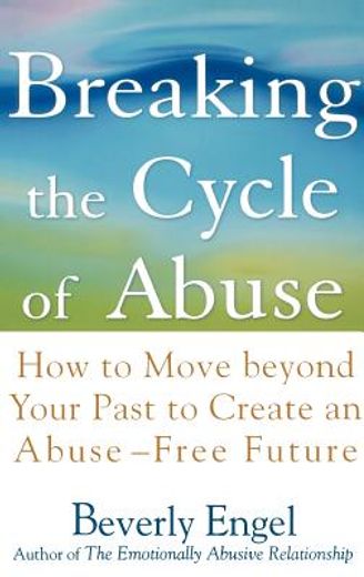 breaking the cycle of abuse,how to move beyond your past to create an abuse-free future (in English)